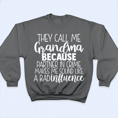 They Call Me Grandma Because Partner In Crime Makes Me Sound Like A Bad Influence - Personalized Custom T Shirt - Birthday, Loving, Funny Gift for Grandma/Nana/Mimi, Mom, Wife, Grandparent