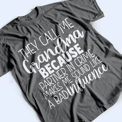 They Call Me Grandma Because Partner In Crime Makes Me Sound Like A Bad Influence - Personalized Custom T Shirt - Birthday, Loving, Funny Gift for Grandma/Nana/Mimi, Mom, Wife, Grandparent