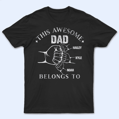 This Awesome Dad Belong To  - Personalized Custom T Shirt - Birthday, Loving, Funny Gift for Grandfather/Dad/Father, Husband, Grandparent