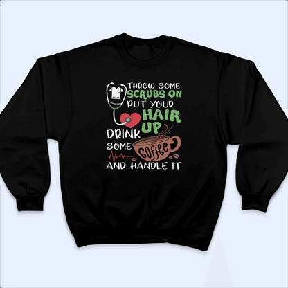 Throw on some scrubs and handle it - Personalized Custom T Shirt - Birthday, Loving, Funny Gift for Nurse, CNA, Healthcare, Registered RN