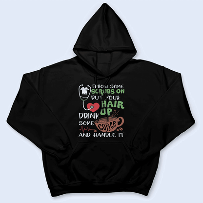 Throw on some scrubs and handle it - Personalized Custom T Shirt - Birthday, Loving, Funny Gift for Nurse, CNA, Healthcare, Registered RN