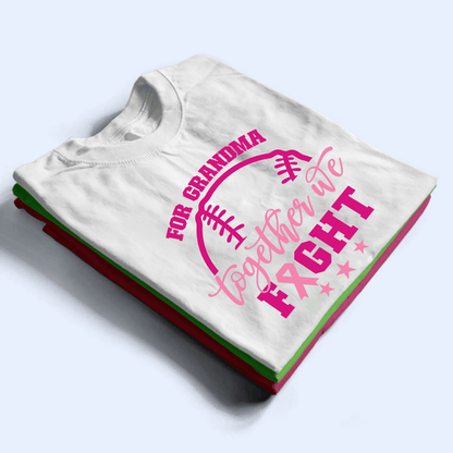 Together We Fight - Personalized Custom T Shirt - Birthday, Loving, Funny Gift for Grandma/Nana/Mimi, Mom, Wife, Grandparent
