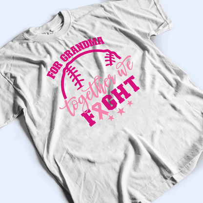 Together We Fight - Personalized Custom T Shirt - Birthday, Loving, Funny Gift for Grandma/Nana/Mimi, Mom, Wife, Grandparent