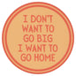 Sip Sip Hooray Coaster -  I Don't Want to Go Big - I Want to Go Home