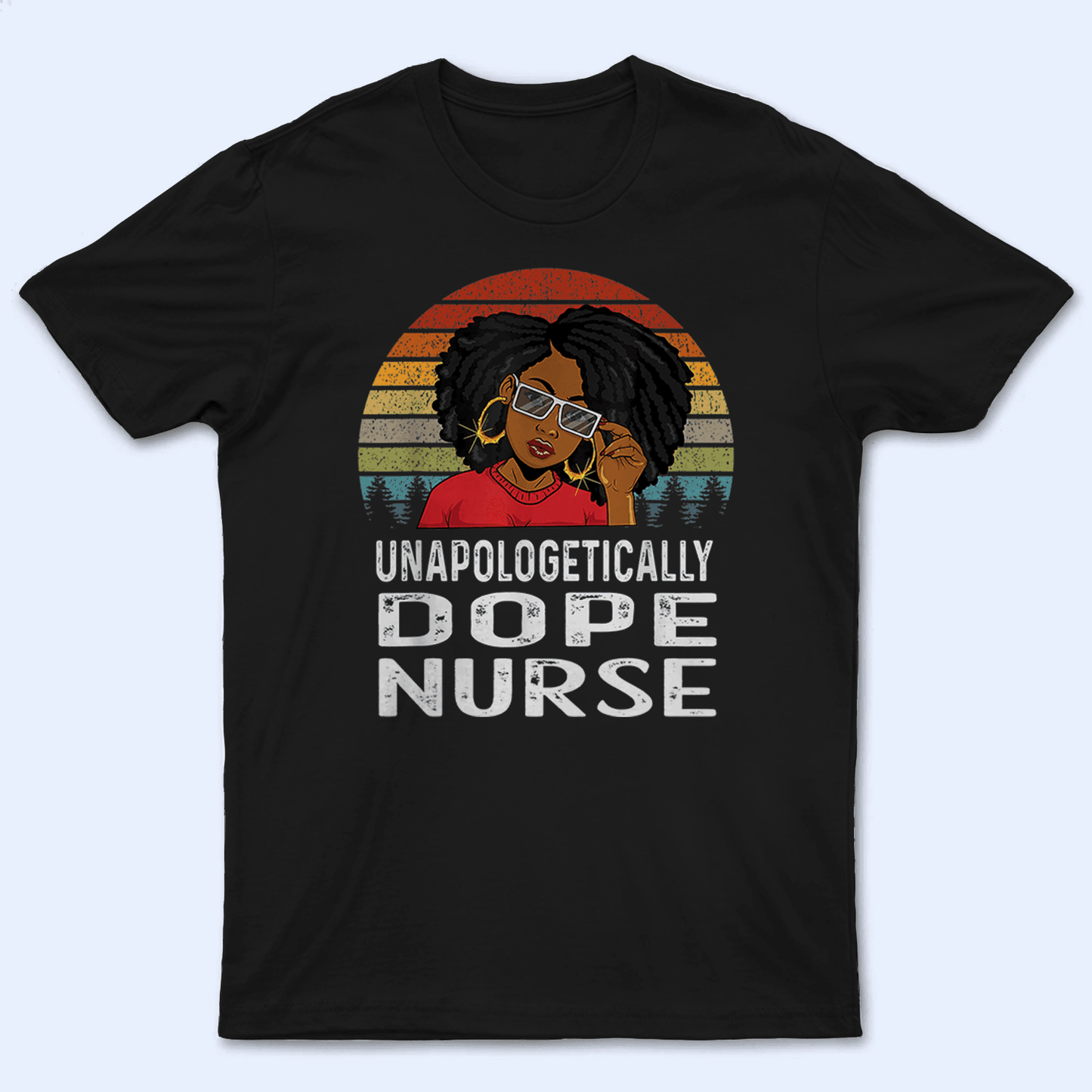 Unapologetically Dope Nurse - Personalized Custom T Shirt - Birthday, Loving, Funny Gift for Nurse, CNA, Healthcare, Registered RN