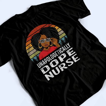 Unapologetically Dope Nurse - Personalized Custom T Shirt - Birthday, Loving, Funny Gift for Nurse, CNA, Healthcare, Registered RN