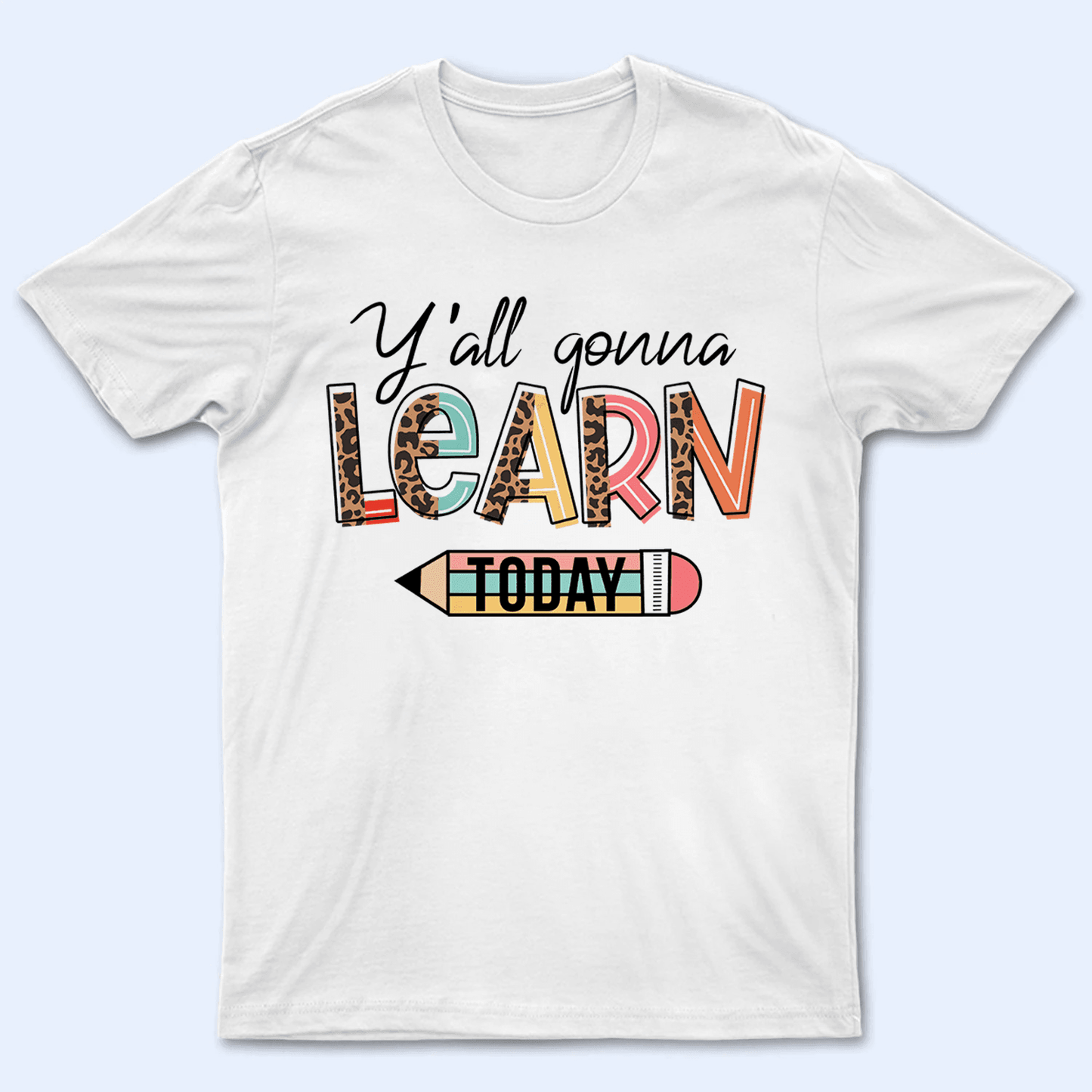 Yall' Gon' Learn Today - Personalized Custom T Shirt - Birthday, Loving, Funny Gift for Teacher, Kindergarten, Preschool, Pre K, Paraprofessional