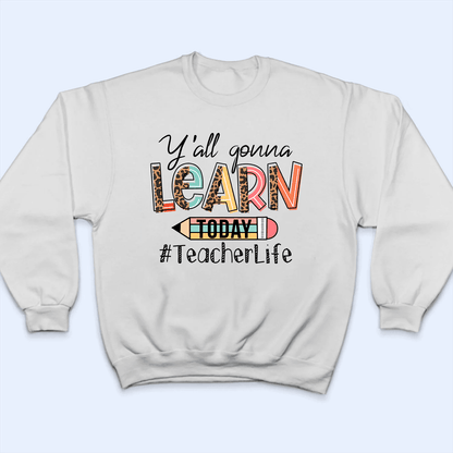 Yall' Gon' Learn Today - Personalized Custom T Shirt - Birthday, Loving, Funny Gift for Teacher, Kindergarten, Preschool, Pre K, Paraprofessional