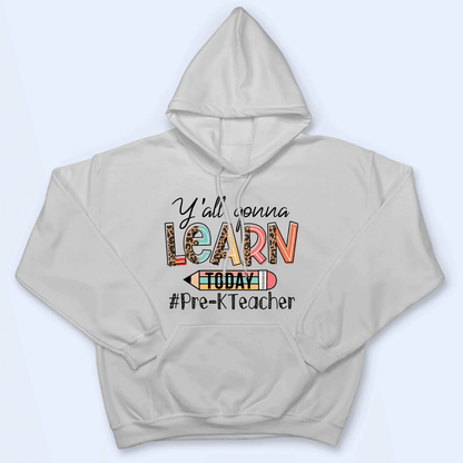 Yall' Gon' Learn Today - Personalized Custom T Shirt - Birthday, Loving, Funny Gift for Teacher, Kindergarten, Preschool, Pre K, Paraprofessional