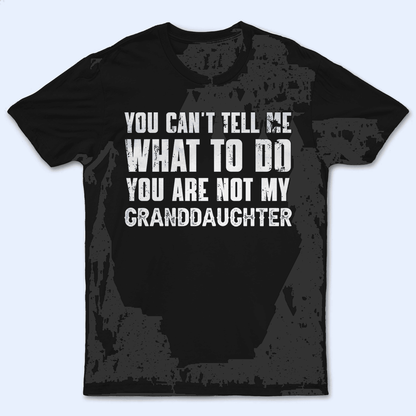 You can't tell me what to do You're not my Granddaughter 1 -  Personalized Custom T Shirt - Birthday, Loving, Funny Gift for Grandma/Nana/Mimi, Mom, Wife, Grandparent
