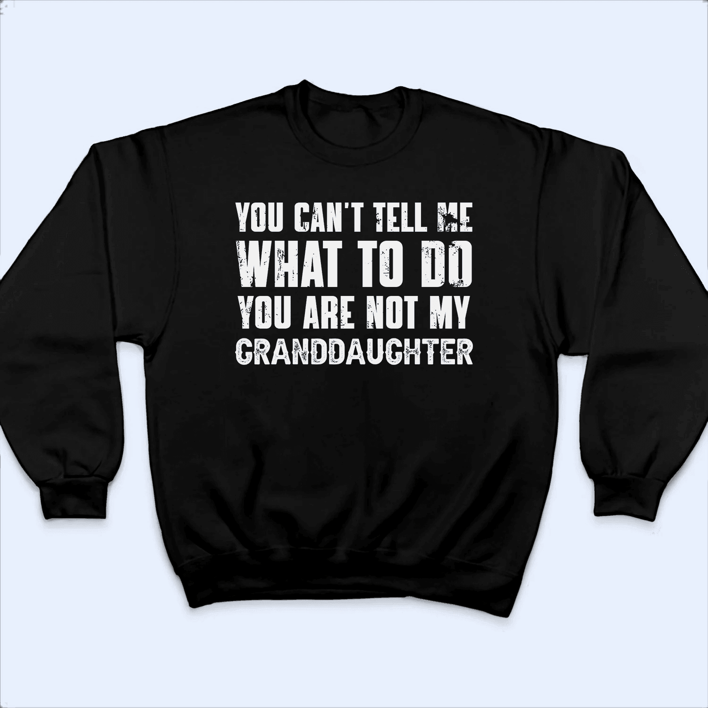 You can't tell me what to do You're not my Granddaughter 1 -  Personalized Custom T Shirt - Birthday, Loving, Funny Gift for Grandma/Nana/Mimi, Mom, Wife, Grandparent