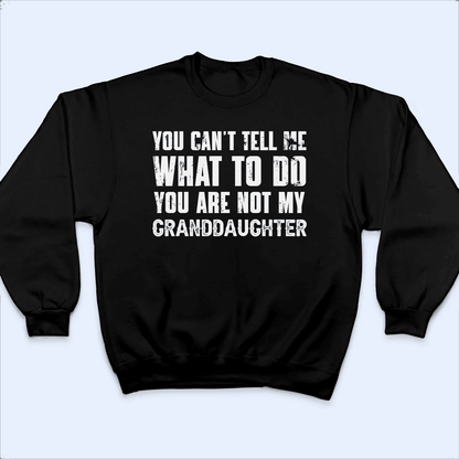 You can't tell me what to do You're not my Granddaughter 1 -  Personalized Custom T Shirt - Birthday, Loving, Funny Gift for Grandma/Nana/Mimi, Mom, Wife, Grandparent