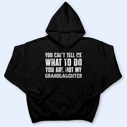 You can't tell me what to do You're not my Granddaughter 1 -  Personalized Custom T Shirt - Birthday, Loving, Funny Gift for Grandma/Nana/Mimi, Mom, Wife, Grandparent