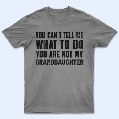 You can't tell me what to do you're not my granddaughter 2 -  Personalized Custom T Shirt - Birthday, Loving, Funny Gift for Grandma/Nana/Mimi, Mom, Wife, Grandparent