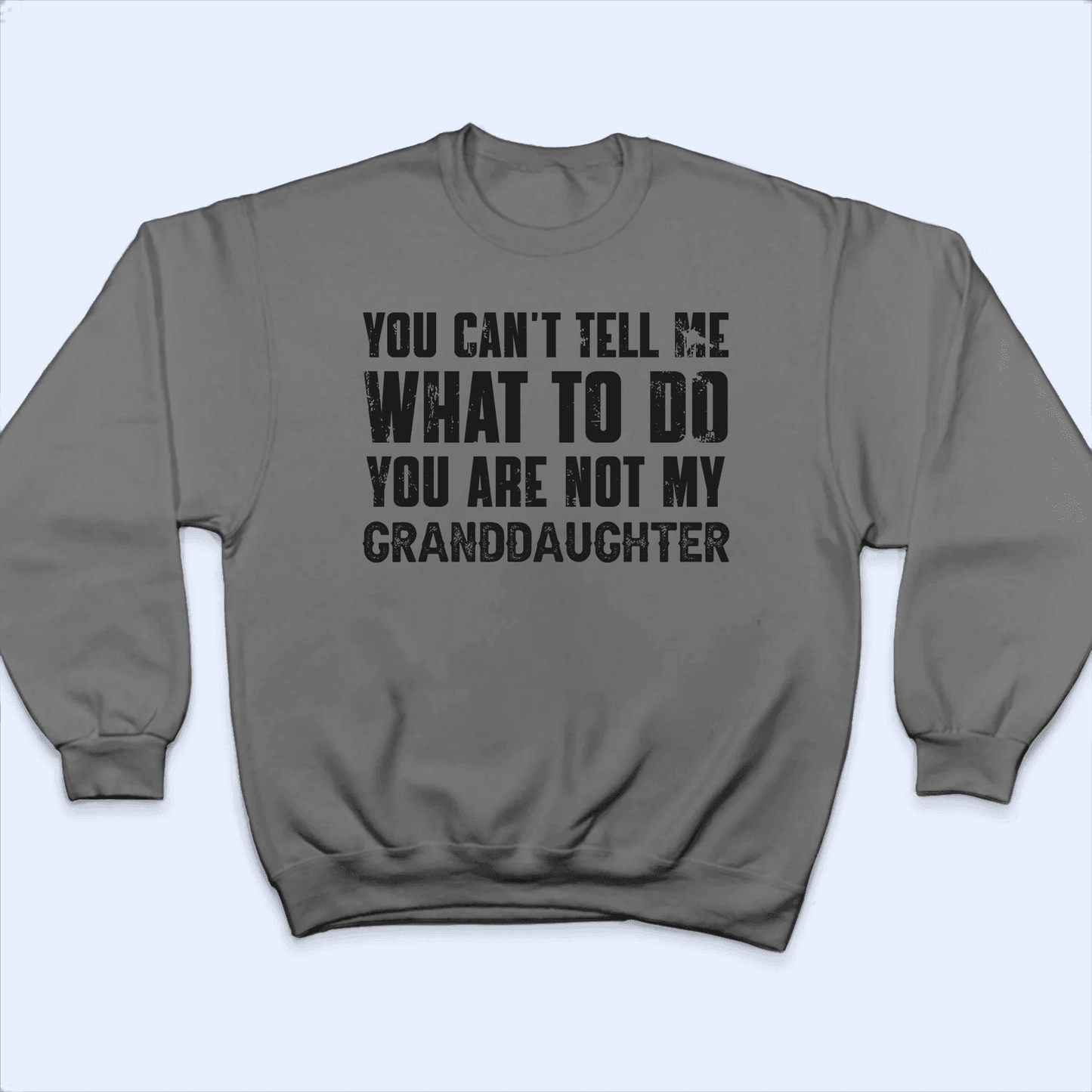 You can't tell me what to do you're not my granddaughter 2 -  Personalized Custom T Shirt - Birthday, Loving, Funny Gift for Grandma/Nana/Mimi, Mom, Wife, Grandparent