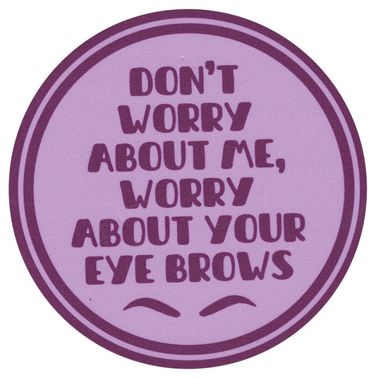 Sip Sip Hooray Coaster -  Don't Worry About Me Worry About Your Eyebrows